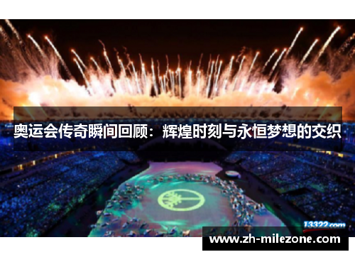 奥运会传奇瞬间回顾：辉煌时刻与永恒梦想的交织