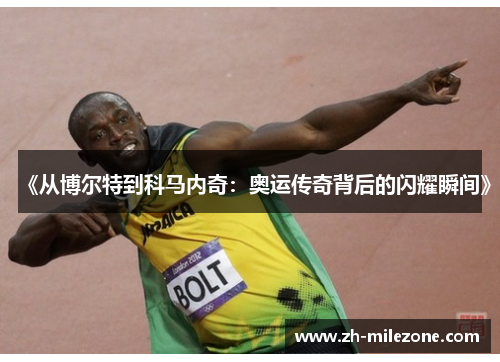 《从博尔特到科马内奇：奥运传奇背后的闪耀瞬间》