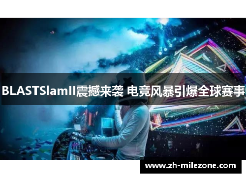 BLASTSlamII震撼来袭 电竞风暴引爆全球赛事