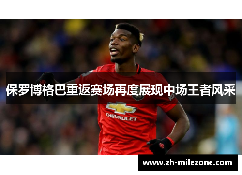 保罗博格巴重返赛场再度展现中场王者风采