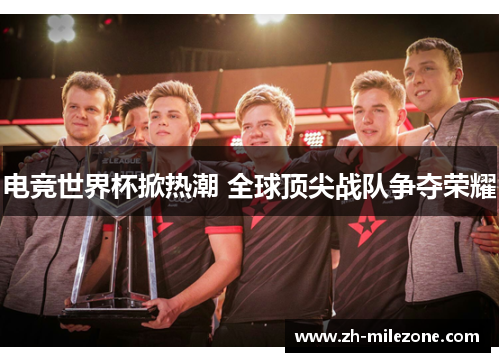 电竞世界杯掀热潮 全球顶尖战队争夺荣耀