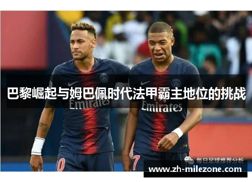 巴黎崛起与姆巴佩时代法甲霸主地位的挑战