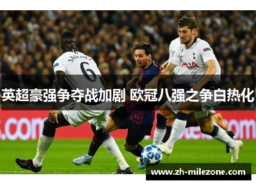 英超豪强争夺战加剧 欧冠八强之争白热化