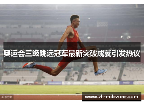 奥运会三级跳远冠军最新突破成就引发热议